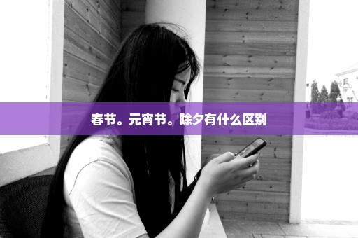 春节。元宵节。除夕有什么区别