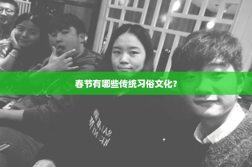 春节有哪些传统习俗文化？