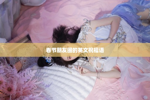 春节朋友圈的英文祝福语