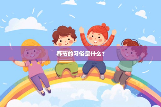 春节的习俗是什么？