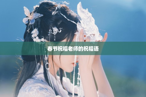 春节祝福老师的祝福语