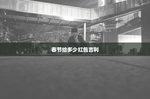 春节给多少红包吉利