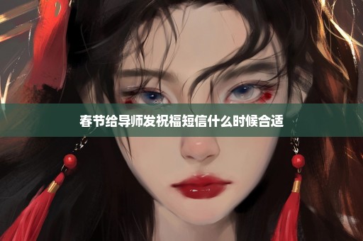 春节给导师发祝福短信什么时候合适