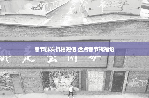 春节群发祝福短信 盘点春节祝福语