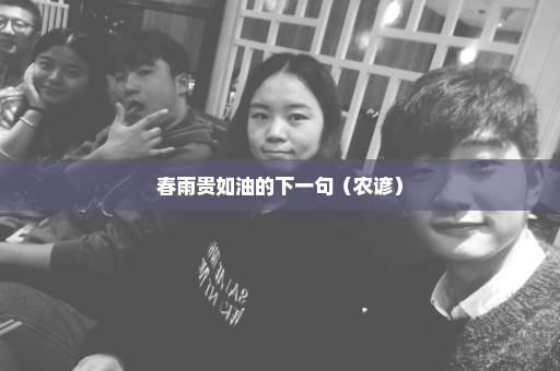 春雨贵如油的下一句（农谚）