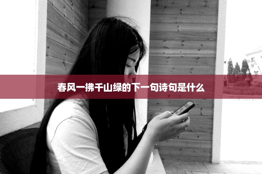 春风一拂千山绿的下一句诗句是什么