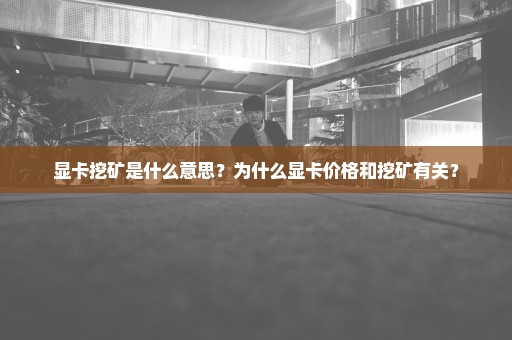 显卡挖矿是什么意思？为什么显卡价格和挖矿有关？