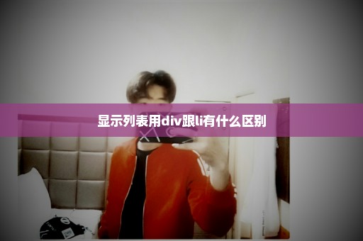 显示列表用div跟li有什么区别