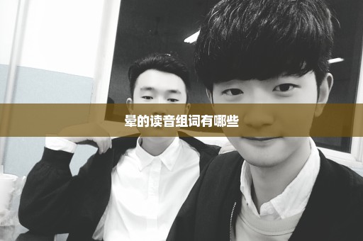 晕的读音组词有哪些