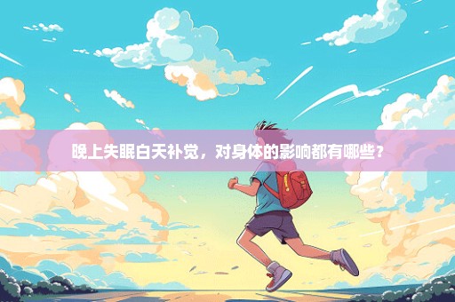 晚上失眠白天补觉，对身体的影响都有哪些？