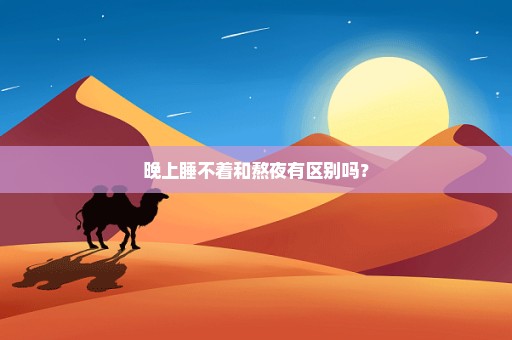 晚上睡不着和熬夜有区别吗？