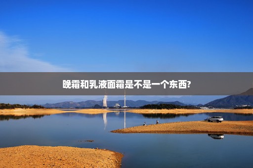 晚霜和乳液面霜是不是一个东西?