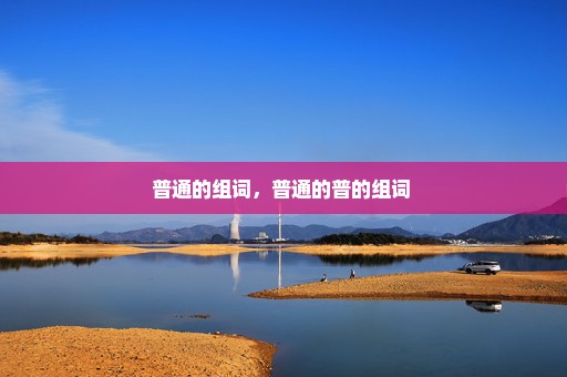 普通的组词，普通的普的组词 