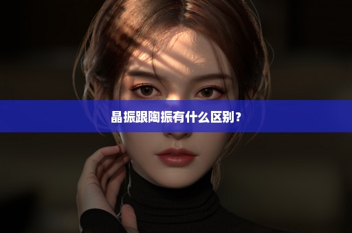 晶振跟陶振有什么区别？