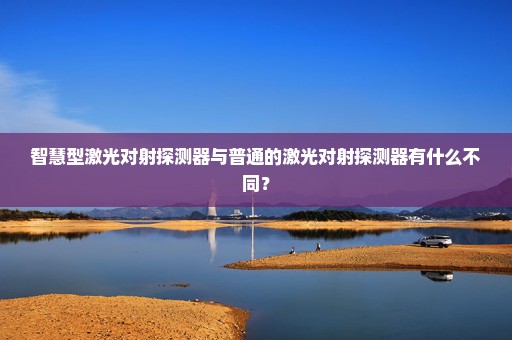 智慧型激光对射探测器与普通的激光对射探测器有什么不同？