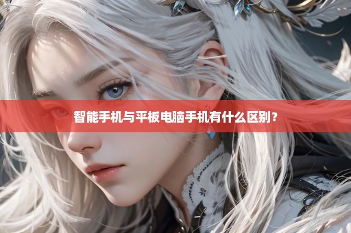 智能手机与平板电脑手机有什么区别？