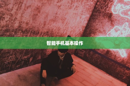 智能手机基本操作