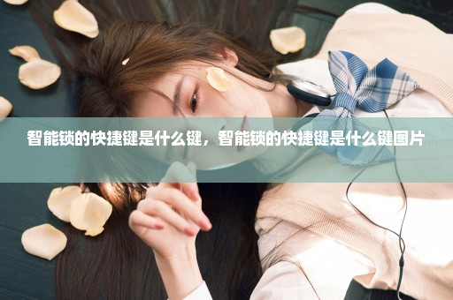 智能锁的快捷键是什么键，智能锁的快捷键是什么键图片 