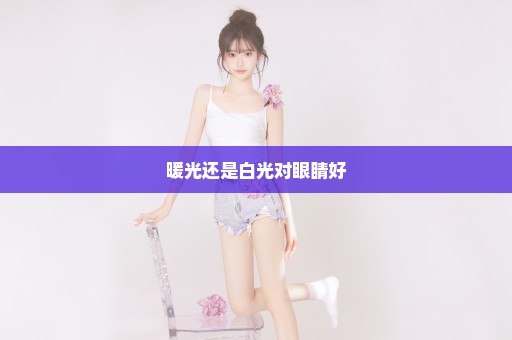 暖光还是白光对眼睛好