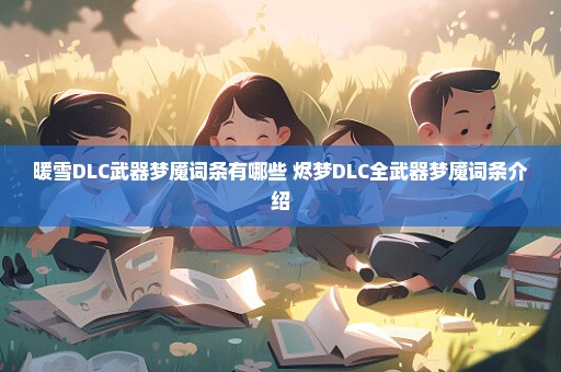 暖雪DLC武器梦魇词条有哪些 烬梦DLC全武器梦魇词条介绍