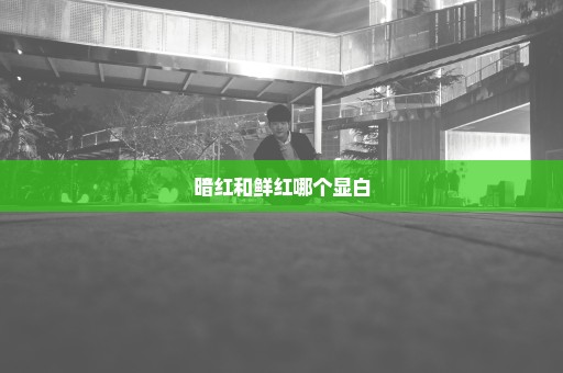 暗红和鲜红哪个显白