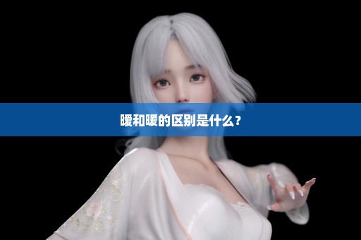 暧和暖的区别是什么？