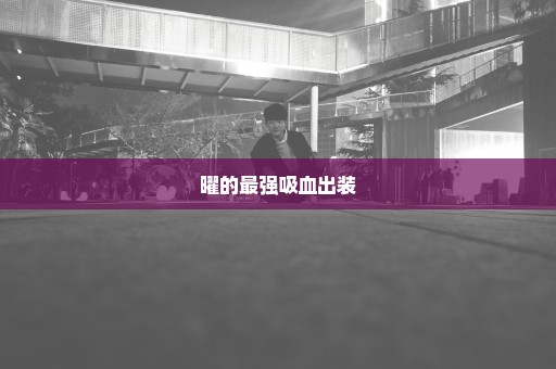 曜的最强吸血出装