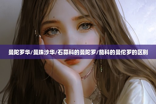 曼陀罗华/曼珠沙华/石蒜科的曼陀罗/茄科的曼佗罗的区别