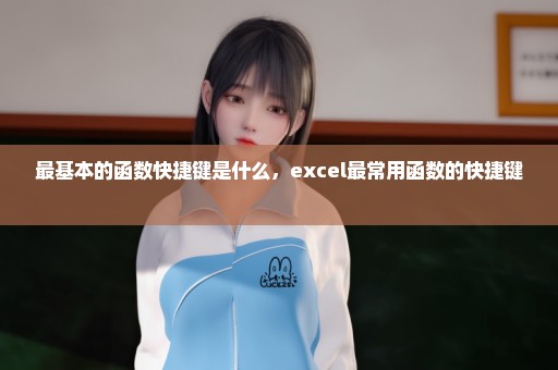 最基本的函数快捷键是什么，excel最常用函数的快捷键 