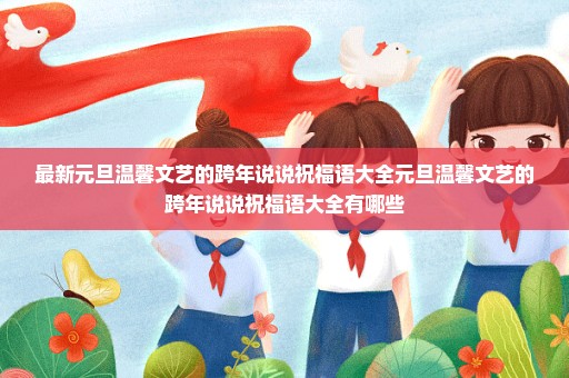 最新元旦温馨文艺的跨年说说祝福语大全元旦温馨文艺的跨年说说祝福语大全有哪些