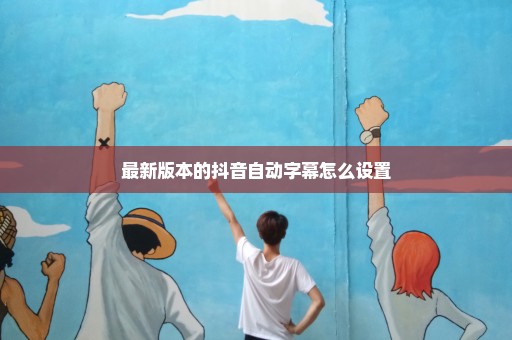 最新版本的抖音自动字幕怎么设置