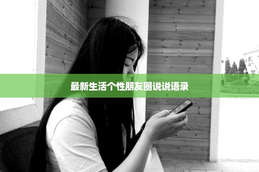 最新生活个性朋友圈说说语录