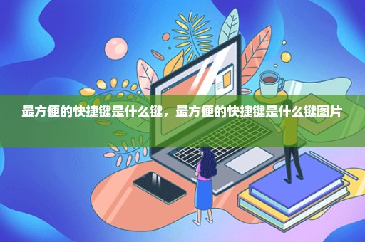 最方便的快捷键是什么键，最方便的快捷键是什么键图片 