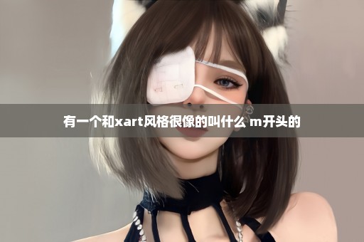 有一个和xart风格很像的叫什么 m开头的