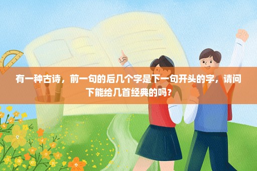 有一种古诗，前一句的后几个字是下一句开头的字，请问下能给几首经典的吗？