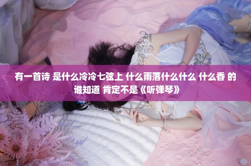 有一首诗 是什么冷冷七弦上 什么雨落什么什么 什么香 的 谁知道 肯定不是《听弹琴》