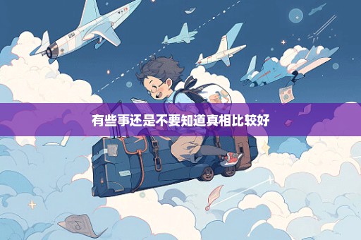 有些事还是不要知道真相比较好