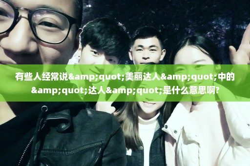 有些人经常说"美丽达人"中的"达人"是什么意思啊?