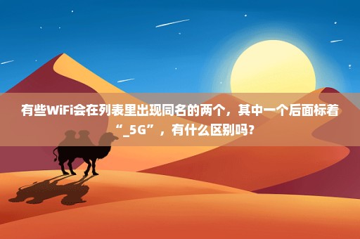 有些WiFi会在列表里出现同名的两个，其中一个后面标着“_5G”，有什么区别吗？