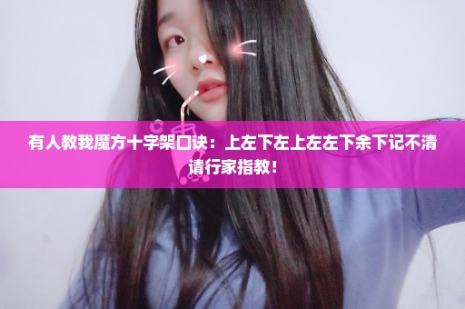 有人教我魔方十字架口诀：上左下左上左左下余下记不清请行家指教！
