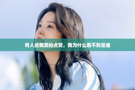 有人给我美拍点赞，我为什么看不到是谁