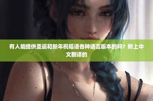 有人能提供圣诞和新年祝福语各种语言版本的吗？附上中文翻译的