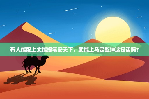 有人能配上文能提笔安天下，武能上马定乾坤这句话吗？
