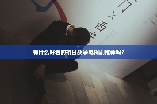有什么好看的抗日战争电视剧推荐吗？