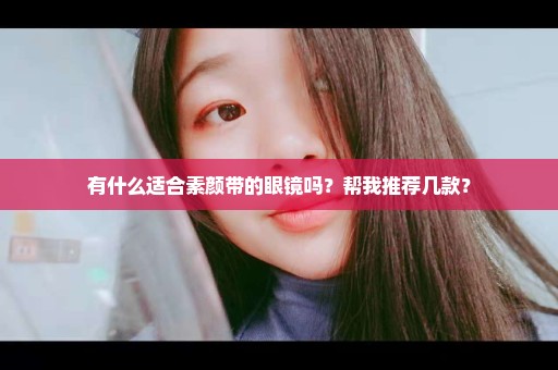 有什么适合素颜带的眼镜吗？帮我推荐几款？