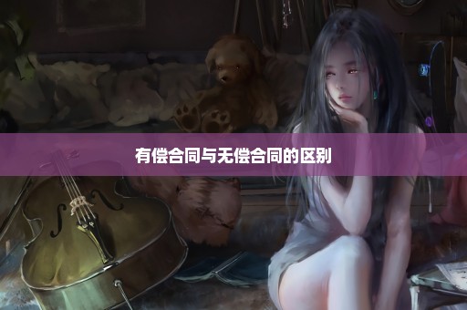 有偿合同与无偿合同的区别