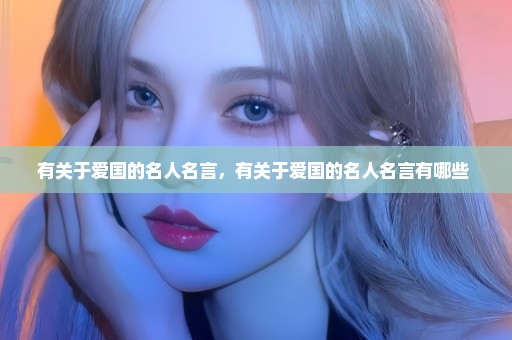 有关于爱国的名人名言，有关于爱国的名人名言有哪些 