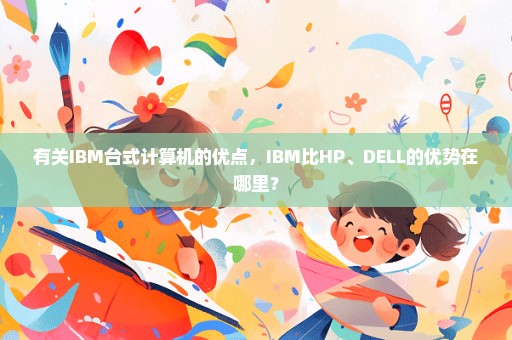 有关IBM台式计算机的优点，IBM比HP、DELL的优势在哪里？