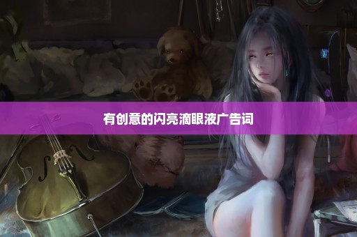 有创意的闪亮滴眼液广告词