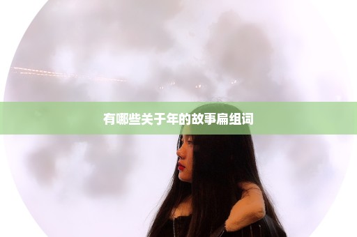 有哪些关于年的故事扁组词